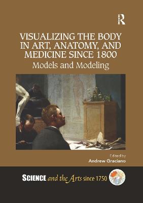 Visualizing the Body in Art, Anatomy, and Medicine since 1800: Models and Modeling