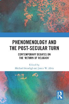 Phenomenology and the Post-Secular Turn: Contemporary Debates on the 'Return of Religion'
