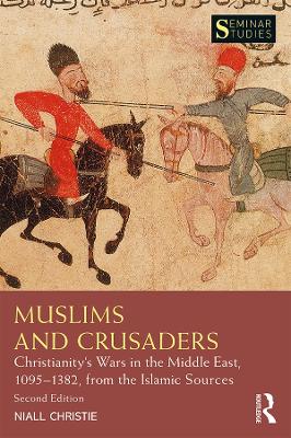 Muslims and Crusaders: Christianity's Wars in the Middle East, 1095-1382, from the Islamic Sources