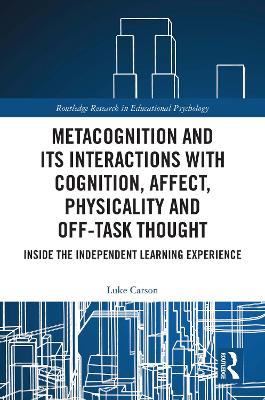 Metacognition and Its Interactions with Cognition, Affect, Physicality and Off-Task Thought: Inside the Independent Learning Experience