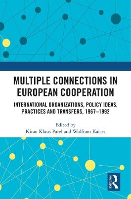 Multiple Connections in European Cooperation: International Organizations, Policy Ideas, Practices and Transfers, 1967-1992