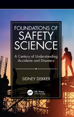 Foundations of Safety Science: A Century of Understanding Accidents and Disasters