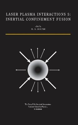 Laser Plasma Interactions 5: Inertial Confinement Fusion: Proceedings of the Forty Fifth Scottish Universities Summer School in Physics, St. Andrews, August 1994