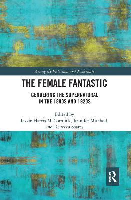 Female Fantastic: Gendering the Supernatural in the 1890s and 1920s