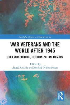 War Veterans and the World after 1945: Cold War Politics, Decolonization, Memory