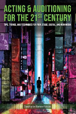 Acting & Auditioning for the 21st Century: Tips, Trends, and Techniques for Digital and New Media