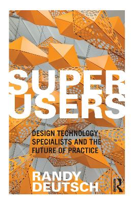 Superusers: Design Technology Specialists and the Future of Practice