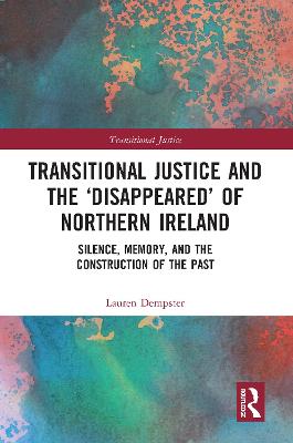 Transitional Justice and the 'Disappeared' of Northern Ireland: Silence, Memory, and the Construction of the Past
