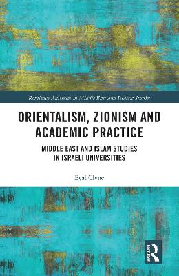 Orientalism, Zionism and Academic Practice: Middle East and Islam Studies in Israeli Universities