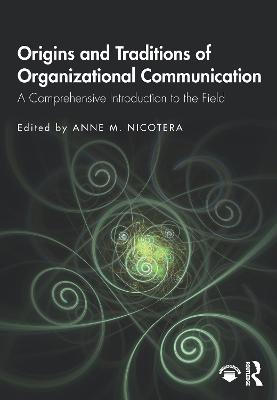 Origins and Traditions of Organizational Communication: A Comprehensive Introduction to the Field