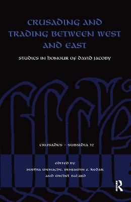 Crusading and Trading between West and East: Studies in Honour of David Jacoby