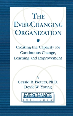 The Ever Changing Organization: Creating the Capacity for Continuous Change, Learning, and Improvement