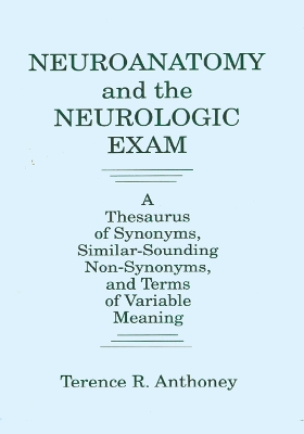 Neuroanatomy and the Neurologic Exam: A Thesaurus of Synonyms, Similar-Sounding Non-Synonyms, and Terms of Variable Meaning