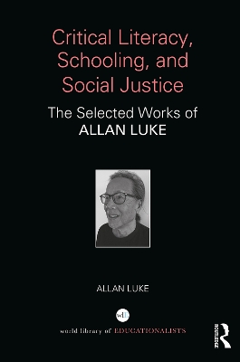 Critical Literacy, Schooling, and Social Justice: The Selected Works of Allan Luke