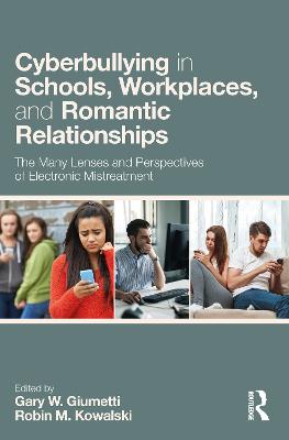 Cyberbullying in Schools, Workplaces, and Romantic Relationships: The Many Lenses and Perspectives of Electronic Mistreatment