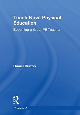 Teach Now! Physical Education: Becoming a Great PE Teacher