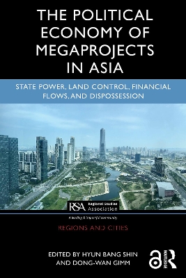 Political Economy of Megaprojects in Asia: State Power, Land Control, Financial Flows, and Dispossession
