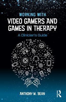 Working with Video Gamers and Games in Therapy: A Clinician's Guide