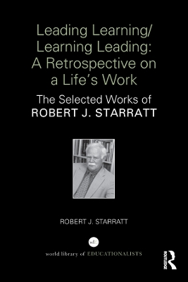 Leading Learning/Learning Leading: A retrospective on a life's work: The selected works of Robert J. Starratt