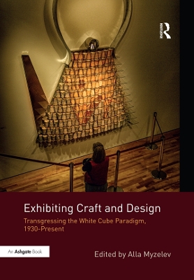 Exhibiting Craft and Design: Transgressing the White Cube Paradigm, 1930-Present