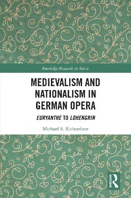 Medievalism and Nationalism in German Opera: Euryanthe to Lohengrin