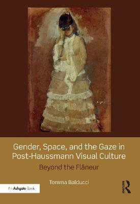 Gender, Space, and the Gaze in Post-Haussmann Visual Culture: Beyond the Flaneur