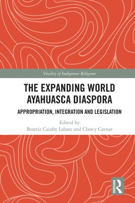 Expanding World Ayahuasca Diaspora: Appropriation, Integration and Legislation