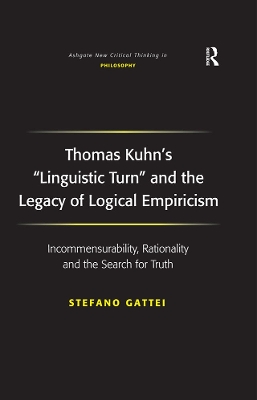 Thomas Kuhn's 'Linguistic Turn' and the Legacy of Logical Empiricism: Incommensurability, Rationality and the Search for Truth