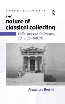 Nature of Classical Collecting: Collectors and Collections, 100 BCE - 100 CE