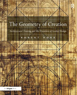 Geometry of Creation: Architectural Drawing and the Dynamics of Gothic Design