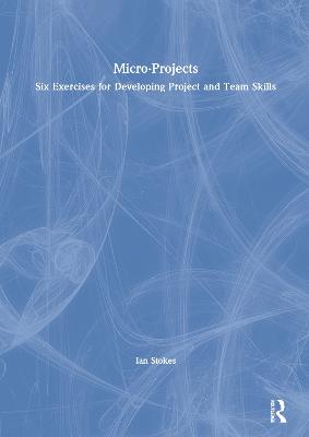 Micro-Projects: Six Exercises for Developing Project and Team Skills