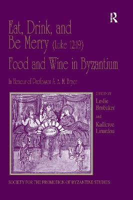 Eat, Drink, and Be Merry (Luke 12:19) - Food and Wine in Byzantium: Papers of the 37th Annual Spring Symposium of Byzantine Studies, In Honour of Professor A.A.M. Bryer