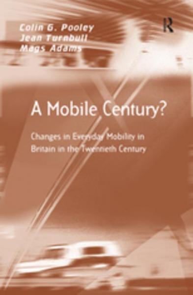 Mobile Century?: Changes in Everyday Mobility in Britain in the Twentieth Century