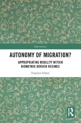 Autonomy of Migration?: Appropriating Mobility within Biometric Border Regimes