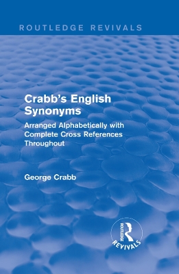 Routledge Revivals: Crabb's English Synonyms (1916): Arranged Alphabetically with Complete Cross References Throughout