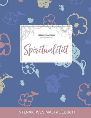 Maltagebuch Fur Erwachsene: Spiritualitat (Tierillustrationen, Schlichte Blumen)