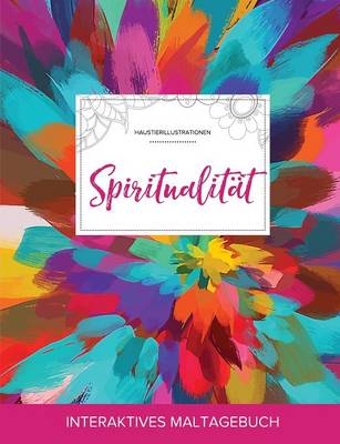 Maltagebuch Fur Erwachsene: Spiritualitat (Haustierillustrationen, Farbexplosion)