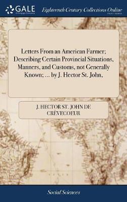 Letters From an American Farmer; Describing Certain Provincial Situations,  Manners, and Customs, not Generally Known; ... by J. Hector St. John,