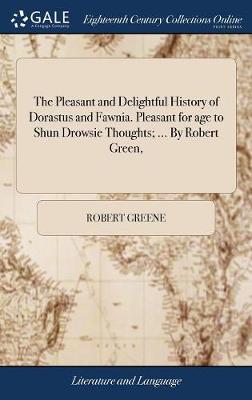 Pleasant and Delightful History of Dorastus and Fawnia. Pleasant for age to  Shun Drowsie Thoughts; ... By Robert Green,