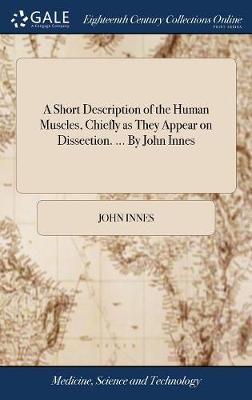Short Description of the Human Muscles, Chiefly as They Appear on  Dissection. ... by John Innes