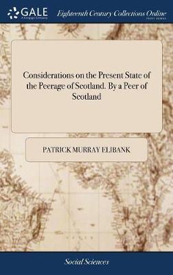 Considerations on the Present State of the Peerage of Scotland. by a Peer of  Scotland