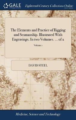 Elements and Practice of Rigging and Seamanship. Illustrated With  Engravings. In two Volumes. ... of 2; Volume 1