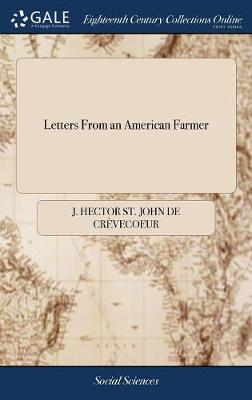 Letters from an American Farmer: Describing Certain Provincial Situations, Manners, and Customs, Not  Generally Known; ... by J. Hector St. John, ... a New Edition, with an Accurate Index