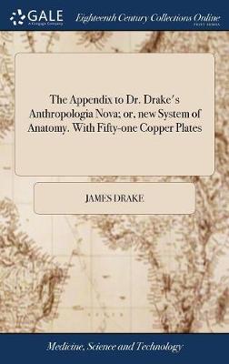 Appendix to Dr. Drake's Anthropologia Nova; Or, New System of Anatomy. with  Fifty-One Copper Plates