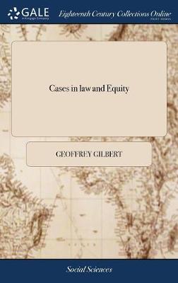 Cases in Law and Equity: Argued, Debated and Adjudged in the King's Bench and Chancery, in the  Twelfth and Thirteenth Years of Queen Anne, with Two Treatises, the One on the Action of Debt, the Other on the Constitution of England