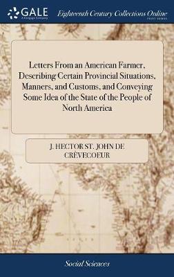 Letters From an American Farmer, Describing Certain Provincial Situations,  Manners, and Customs, and Conveying Some Idea of the State of the People of North America