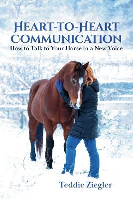 Heart-to-Heart Communication: How to Talk to Your Horse in a New Voice
