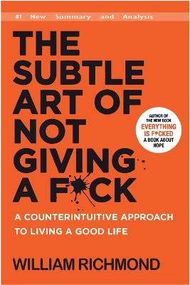 Subtle Art of Not Giving a F*ck: A Counterintuitive Approach to Living a Good Life (New Summary and Analysis)