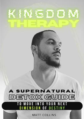 Kingdom Therapy: a supernatural detox guide to move into your next dimension of destiny.