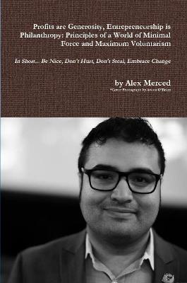 Profits are Generosity, Entrepreneurship is Philanthropy: Principles of a  World of Minimal Force and Maximum Voluntarism